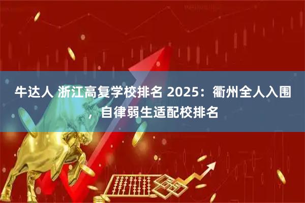 牛达人 浙江高复学校排名 2025：衢州全人入围，自律弱生适配校排名