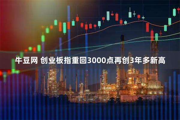 牛豆网 创业板指重回3000点再创3年多新高