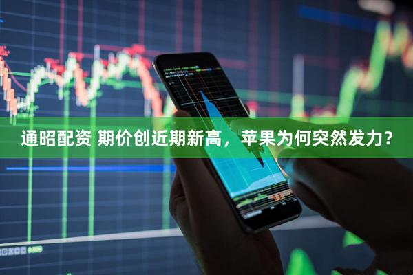 通昭配资 期价创近期新高，苹果为何突然发力？